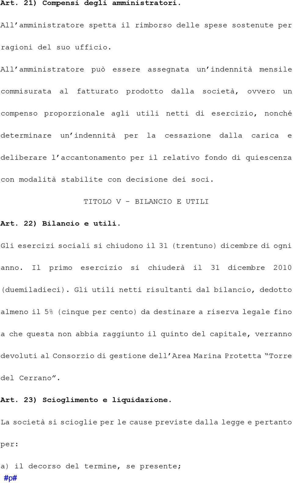 indennità per la cessazione dalla carica e deliberare l accantonamento per il relativo fondo di quiescenza con modalità stabilite con decisione dei soci. TITOLO V - BILANCIO E UTILI Art.