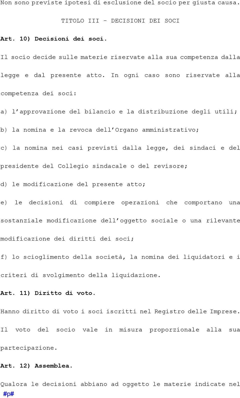 In ogni caso sono riservate alla competenza dei soci: a) l approvazione del bilancio e la distribuzione degli utili; b) la nomina e la revoca dell Organo amministrativo; c) la nomina nei casi