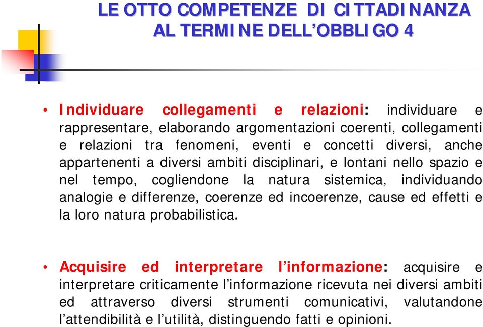 sistemica, individuando analogie e differenze, coerenze ed incoerenze, cause ed effetti e la loro natura probabilistica.