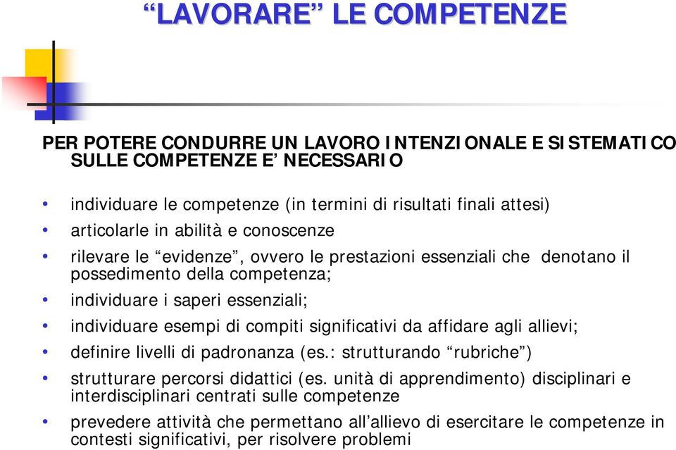 individuare esempi di compiti significativi da affidare agli allievi; definire livelli di padronanza (es.: strutturando rubriche ) strutturare percorsi didattici (es.