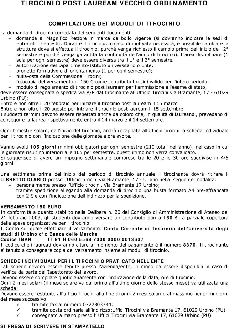 Durante il tirocinio, in caso di motivata necessità, è possibile cambiare la struttura dove si effettua il tirocinio, purché venga richiesto il cambio prima dell'inizio del 2 semestre e purché venga