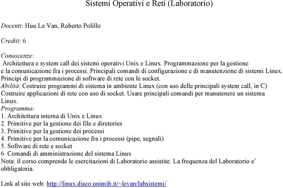 Abilità: Costruire programmi di sistema in ambiente Linux (con uso delle principali system call, in C) Costruire applicazioni di rete con uso di socket.