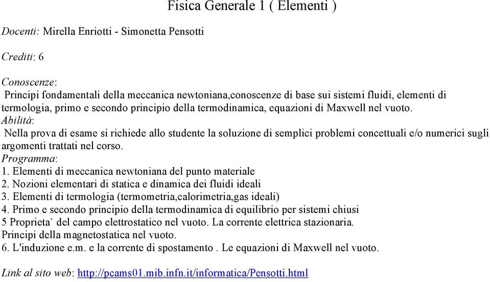 Abilità: Nella prova di esame si richiede allo studente la soluzione di semplici problemi concettuali e/o numerici sugli argomenti trattati nel corso. 1.