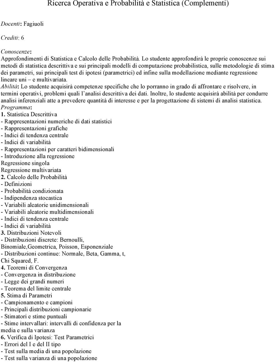 test di ipotesi (parametrici) ed infine sulla modellazione mediante regressione lineare uni e multivariata.