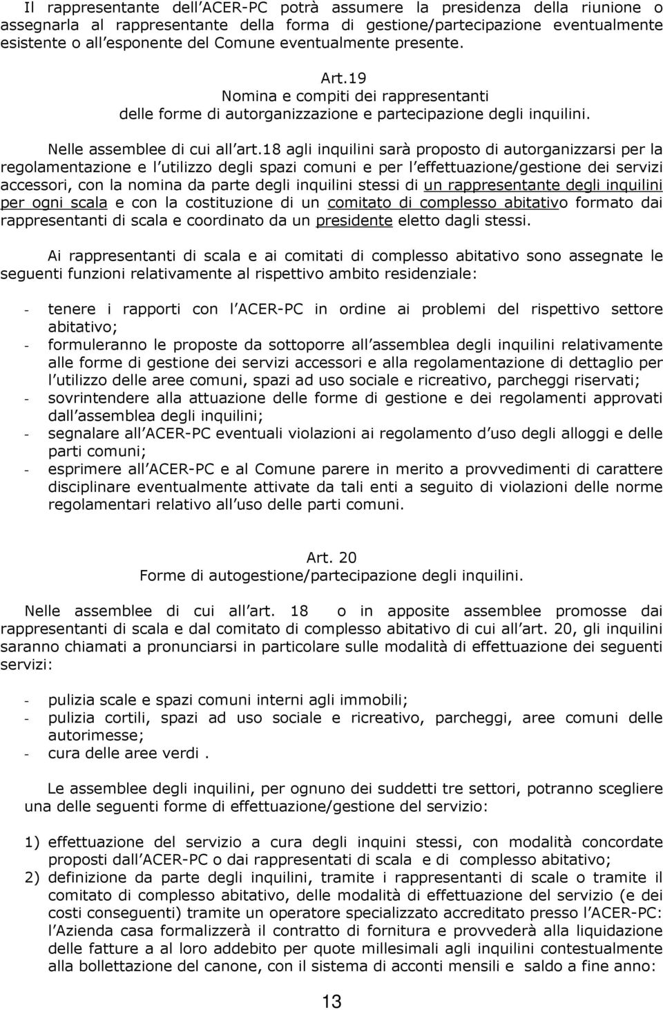 18 agli inquilini sarà proposto di autorganizzarsi per la regolamentazione e l utilizzo degli spazi comuni e per l effettuazione/gestione dei servizi accessori, con la nomina da parte degli inquilini