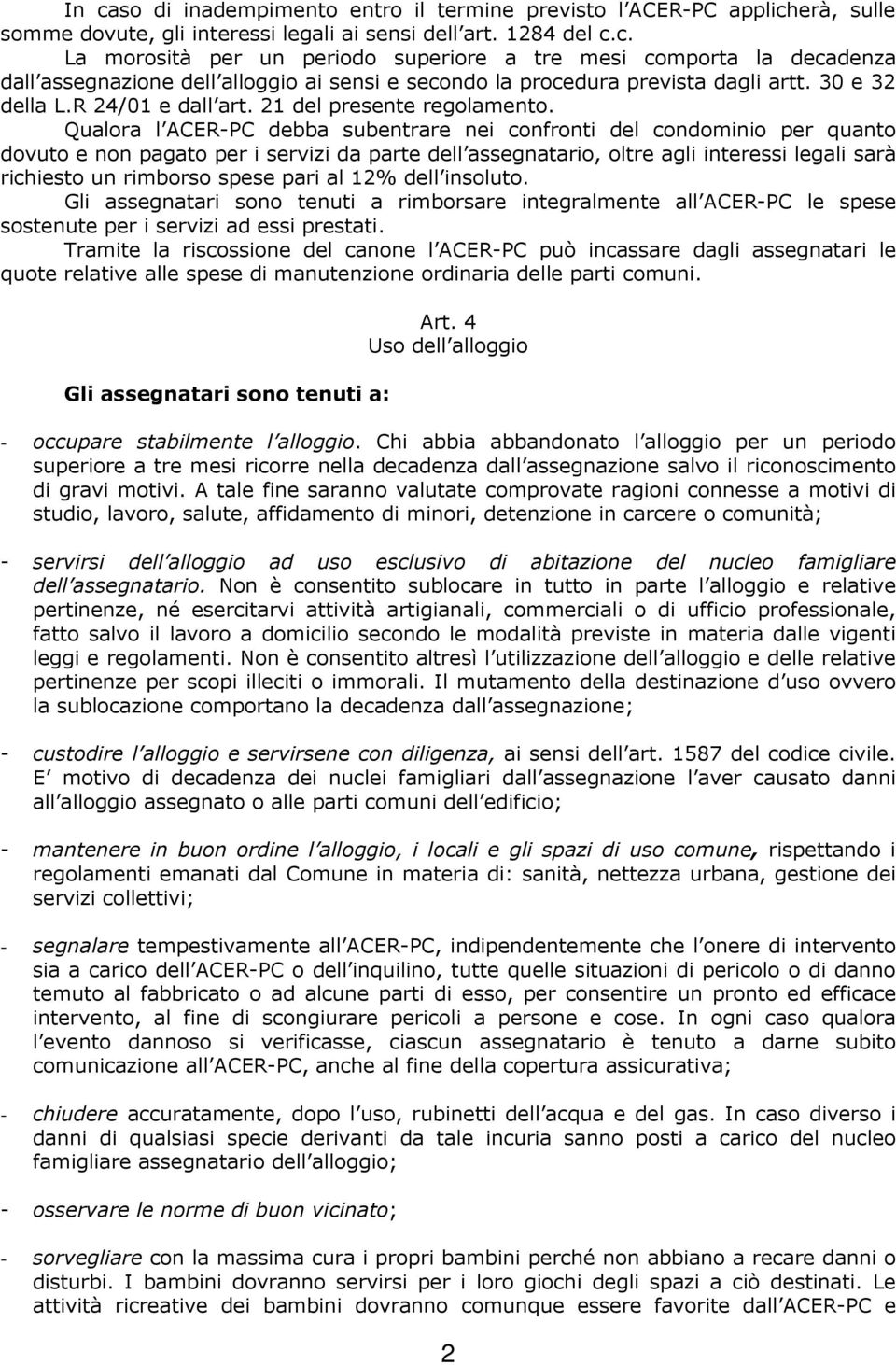 Qualora l ACER-PC debba subentrare nei confronti del condominio per quanto dovuto e non pagato per i servizi da parte dell assegnatario, oltre agli interessi legali sarà richiesto un rimborso spese