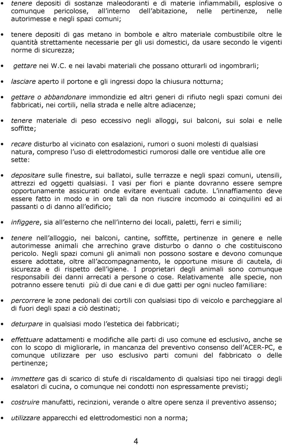 e nei lavabi materiali che possano otturarli od ingombrarli; lasciare aperto il portone e gli ingressi dopo la chiusura notturna; gettare o abbandonare immondizie ed altri generi di rifiuto negli