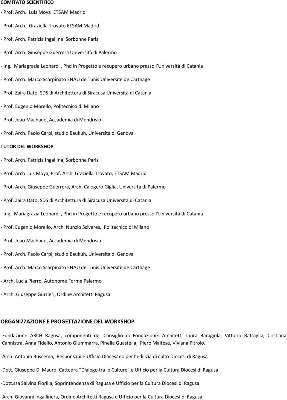 Zaira Dato, SDS di Architettura di Siracusa Università di Catania Prof. Eugenio Morello, Politecnico di Milano Prof. Joao Machado, Accademia di Mendrisio Prof. Arch. Paolo Carpi, studio Baukuh, Università di Genova TUTOR DEL WORKSHOP Prof.