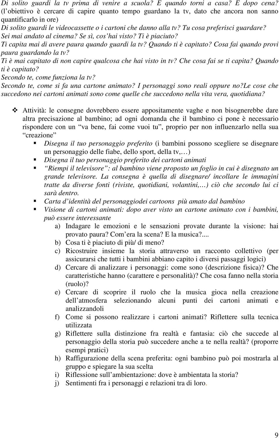 Tu cosa preferisci guardare? Sei mai andato al cinema? Se sì, cos hai visto? Ti è piaciuto? Ti capita mai di avere paura quando guardi la tv? Quando ti è capitato?