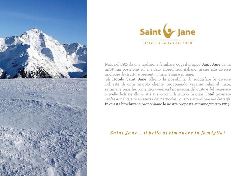 Gli Hotels Saint Jane offrono la possibilità di soddisfare le diverse richieste di ogni singolo cliente, proponendo vacanze relax al mare, settimane bianche, romantici week