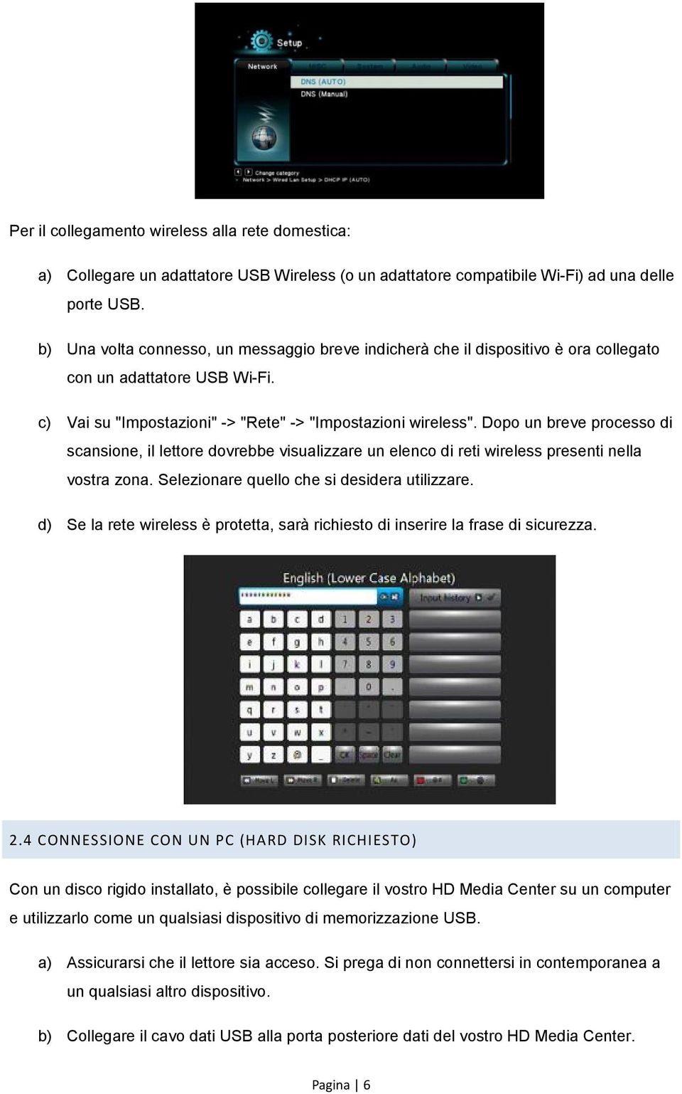 Dopo un breve processo di scansione, il lettore dovrebbe visualizzare un elenco di reti wireless presenti nella vostra zona. Selezionare quello che si desidera utilizzare.