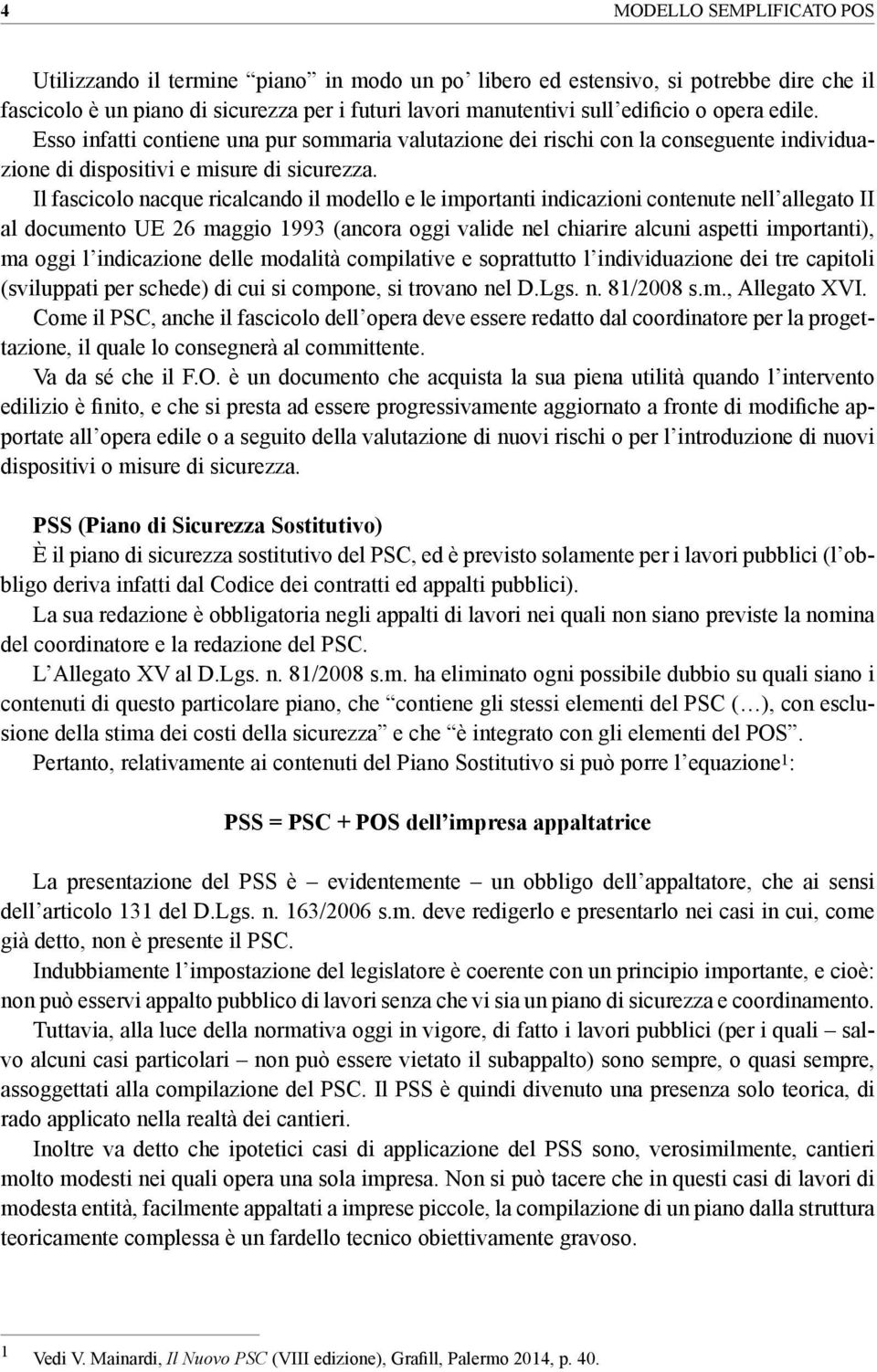 Il fascicolo nacque ricalcando il modello e le importanti indicazioni contenute nell allegato II al documento UE 26 maggio 1993 (ancora oggi valide nel chiarire alcuni aspetti importanti), ma oggi l