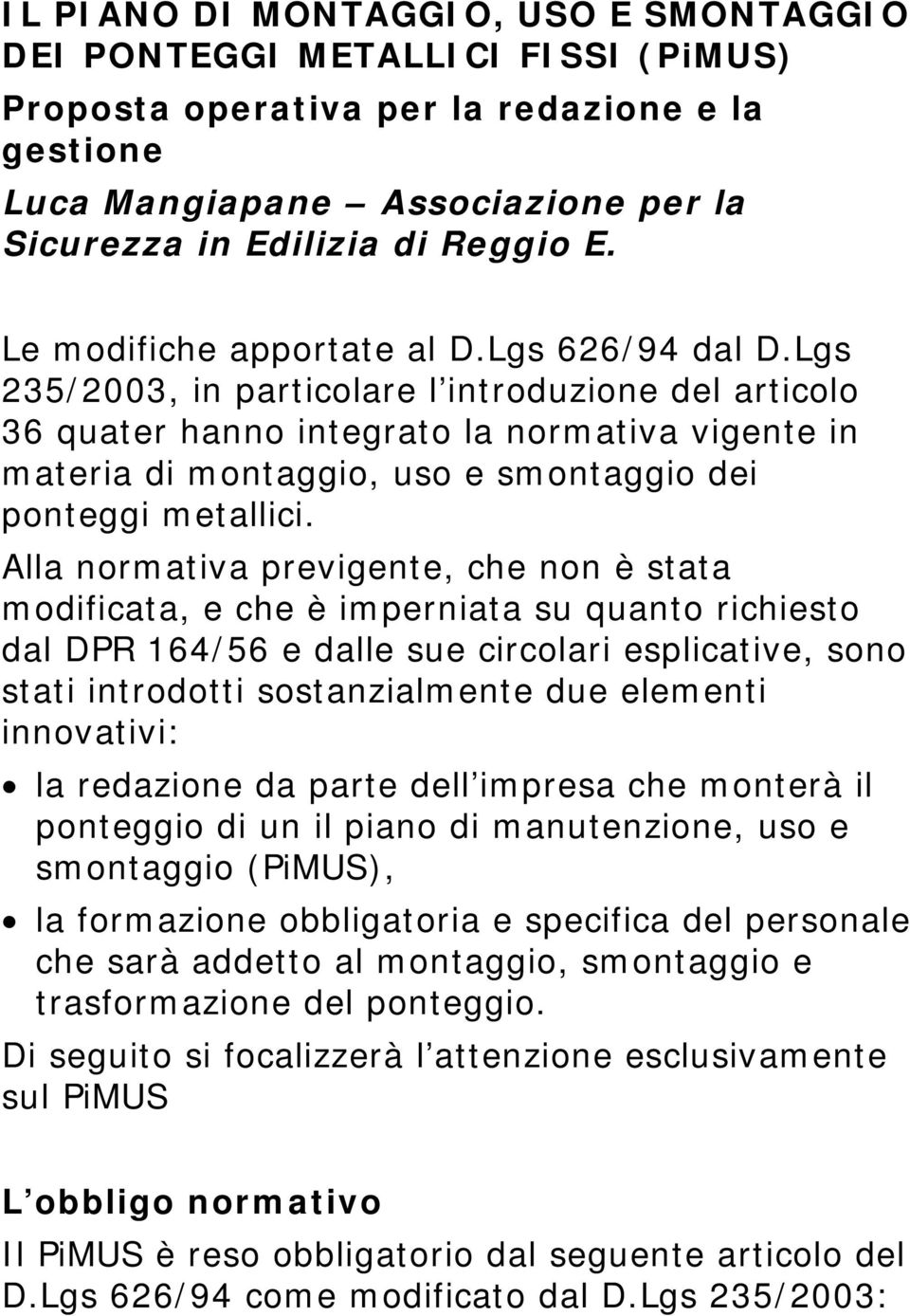 Lgs 235/2003, in particolare l introduzione del articolo 36 quater hanno integrato la normativa vigente in materia di montaggio, uso e smontaggio dei ponteggi metallici.