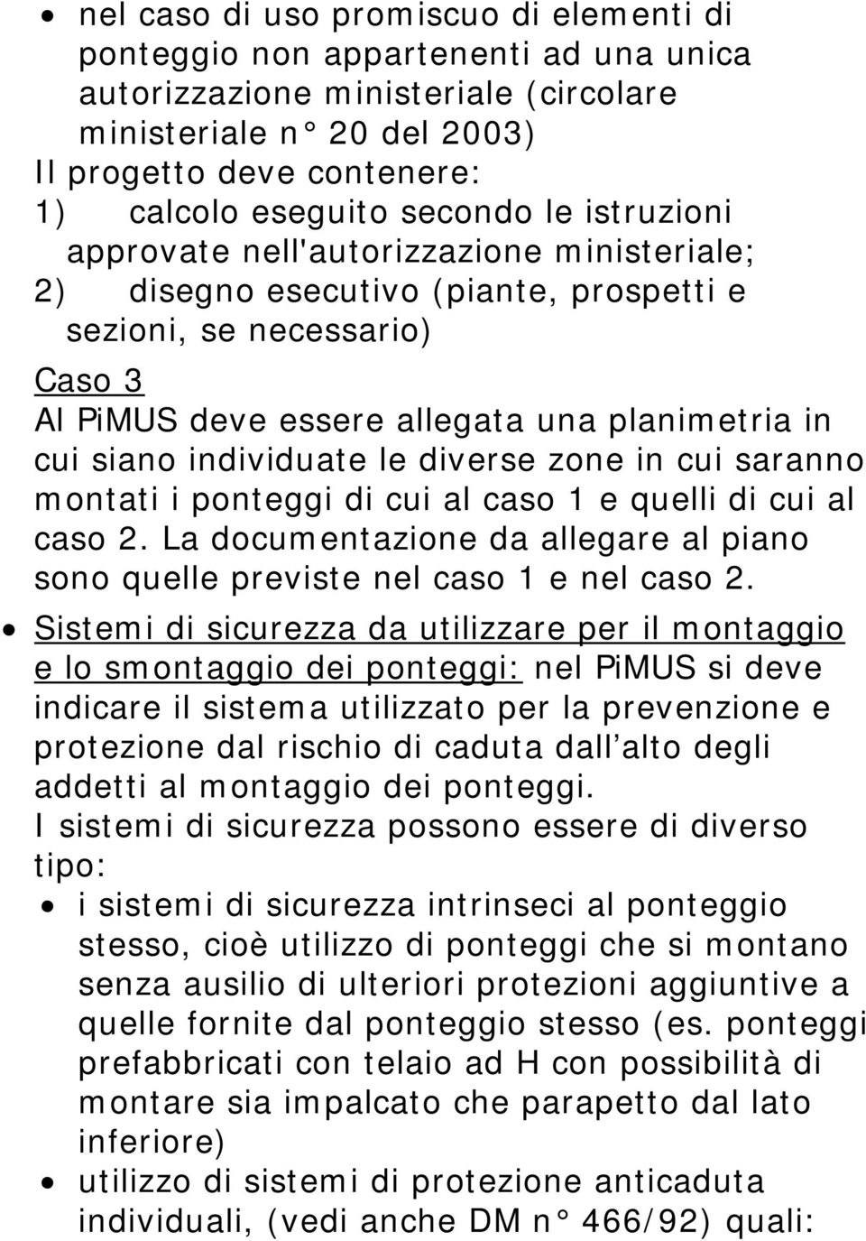 individuate le diverse zone in cui saranno montati i ponteggi di cui al caso 1 e quelli di cui al caso 2. La documentazione da allegare al piano sono quelle previste nel caso 1 e nel caso 2.