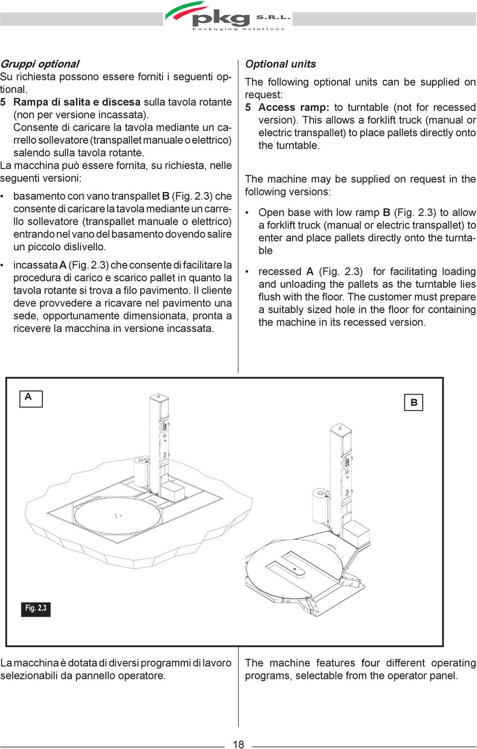 La macchina può essere fornita, su richiesta, nelle seguenti versioni: basamento con vano transpallet B (Fig. 2.