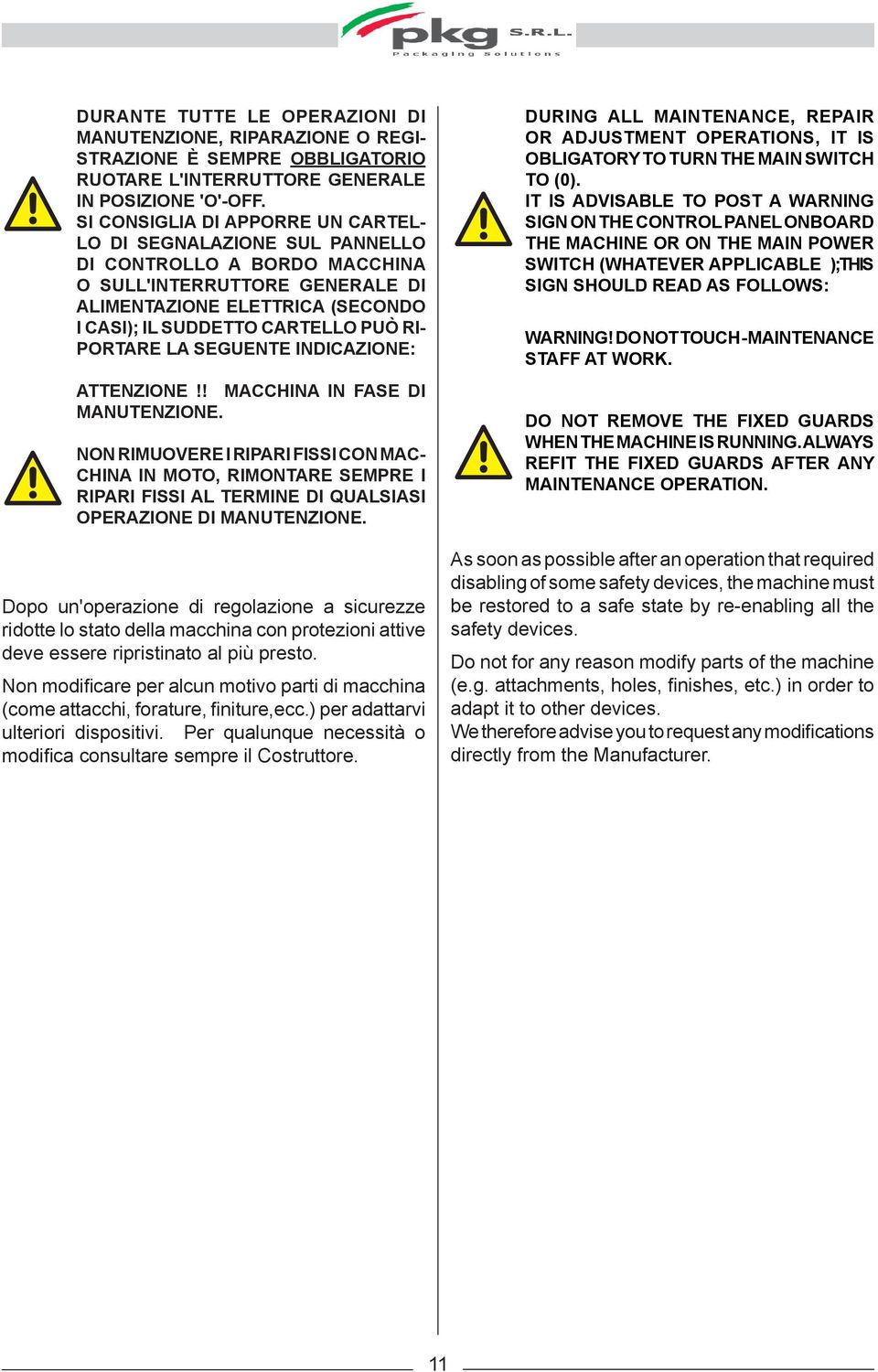 PORTARE LA SEGUENTE INDICAZIONE: ATTENZIONE!! MACCHINA IN FASE DI MANUTENZIONE.