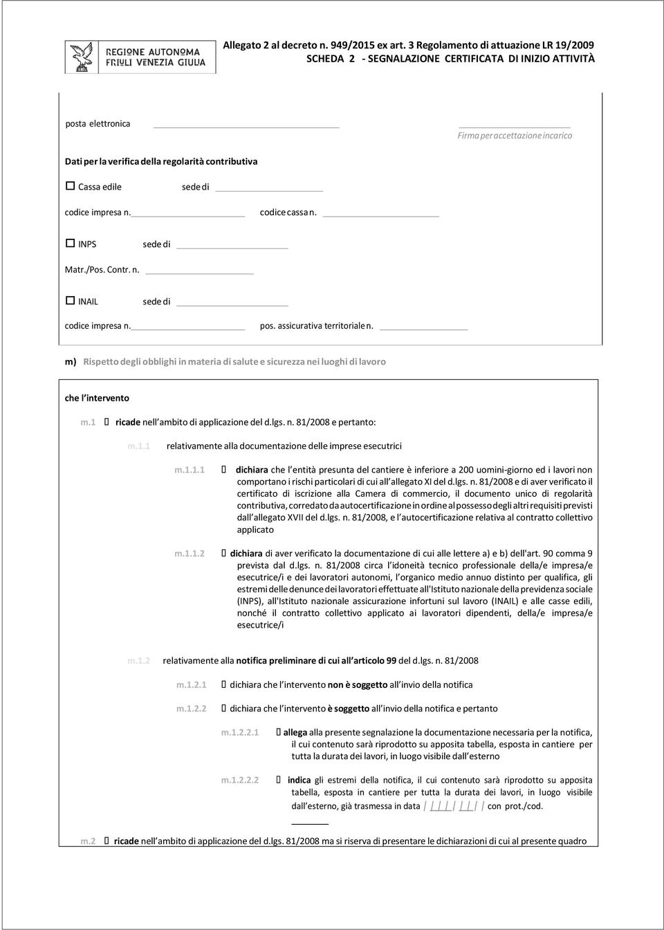 1 ricade nell ambito di applicazione del d.lgs. 81/2008 e pertanto: m.1.1 relativamente alla documentazione delle imprese esecutrici m.1.1.1 dichiara che l entità presunta del cantiere è inferiore a 200 uomini-giorno ed i lavori non comportano i rischi particolari di cui all allegato XI del d.