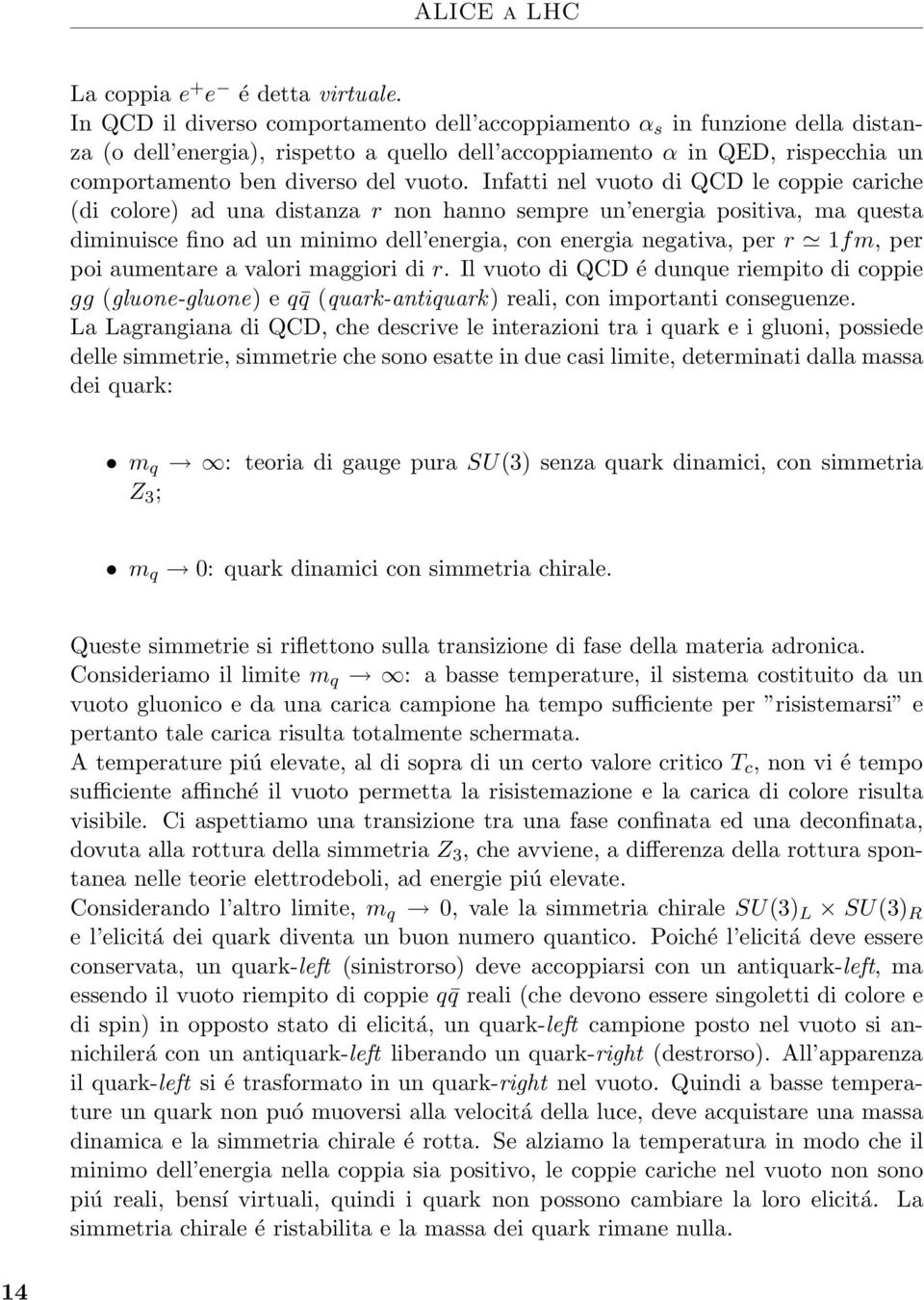 Infatti nel vuoto di QCD le coppie cariche (di colore) ad una distanza r non hanno sempre un energia positiva, ma questa diminuisce fino ad un minimo dell energia, con energia negativa, per r 1fm,