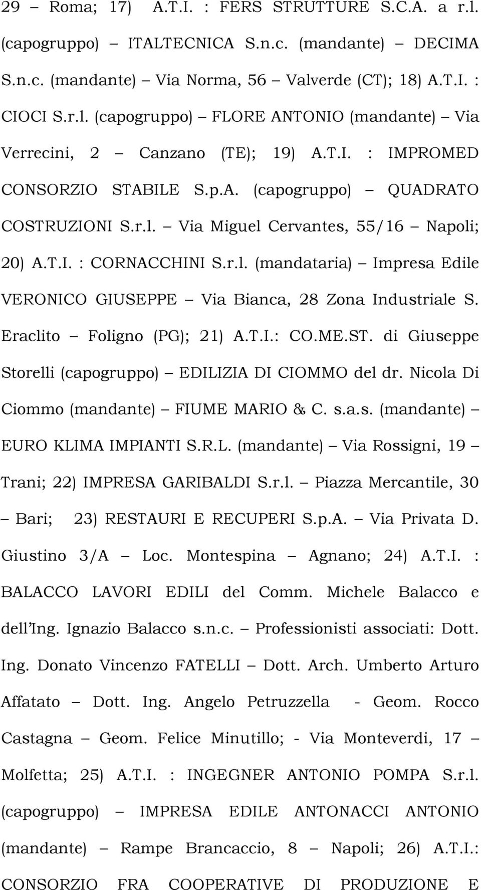 Eraclito Foligno (PG); 21) A.T.I.: CO.ME.ST. di Giuseppe Storelli (capogruppo) EDILIZIA DI CIOMMO del dr. Nicola Di Ciommo (mandante) FIUME MARIO & C. s.a.s. (mandante) EURO KLIMA IMPIANTI S.R.L. (mandante) Via Rossigni, 19 Trani; 22) IMPRESA GARIBALDI S.