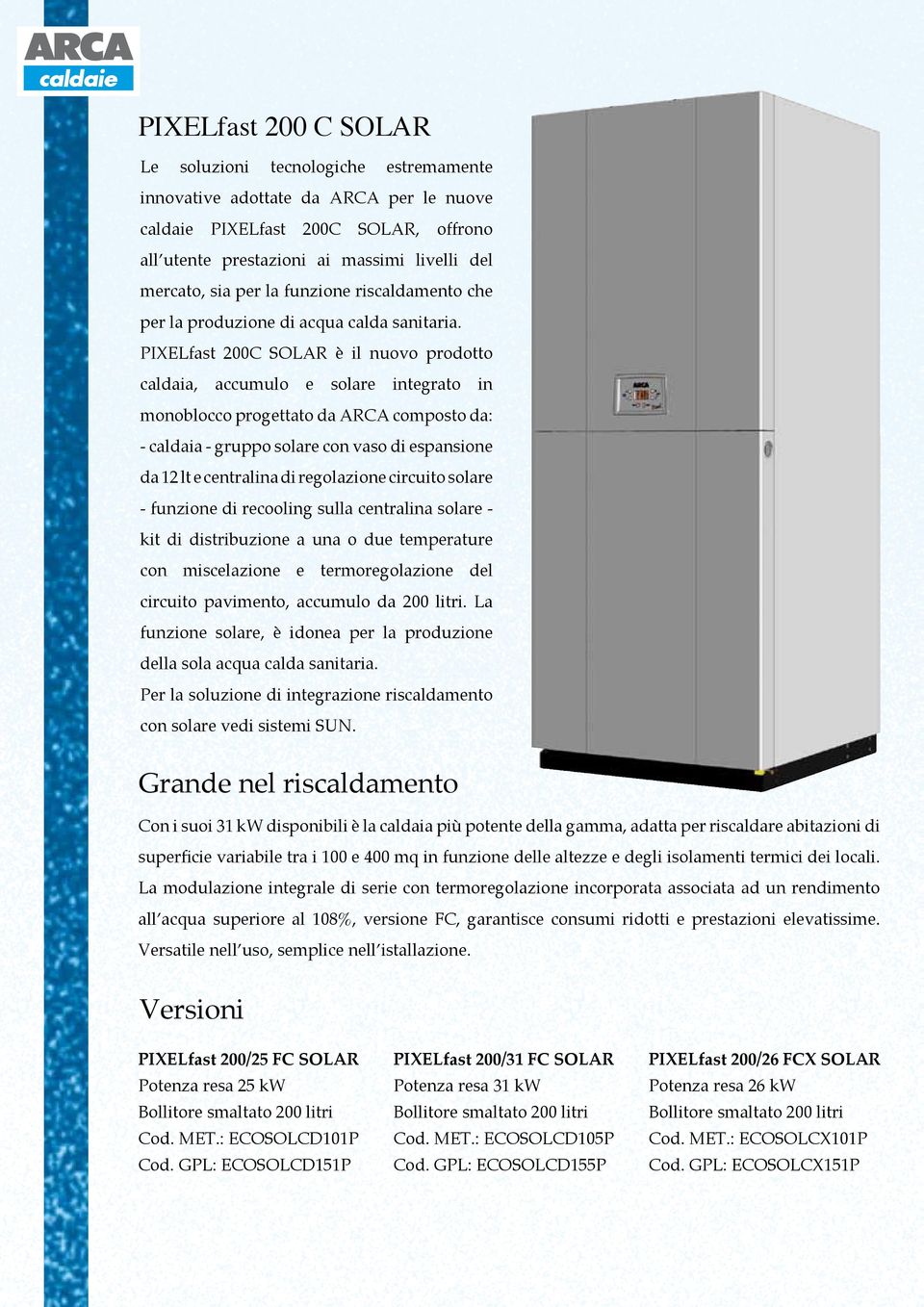 PIXELfast 200C SOLAR è il nuovo prodotto caldaia, accumulo e solare integrato in monoblocco progettato da ARCA composto da: - caldaia - gruppo solare con vaso di espansione da 12 lt e centralina di