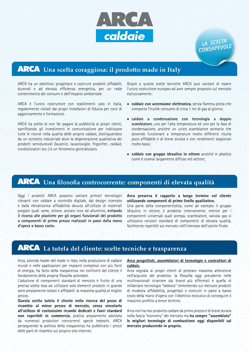 ARCA è l unico costruttore con stabilimenti solo in Italia, regolarmente visitati dai propri installatori di fiducia per corsi di aggiornamento e formazione.