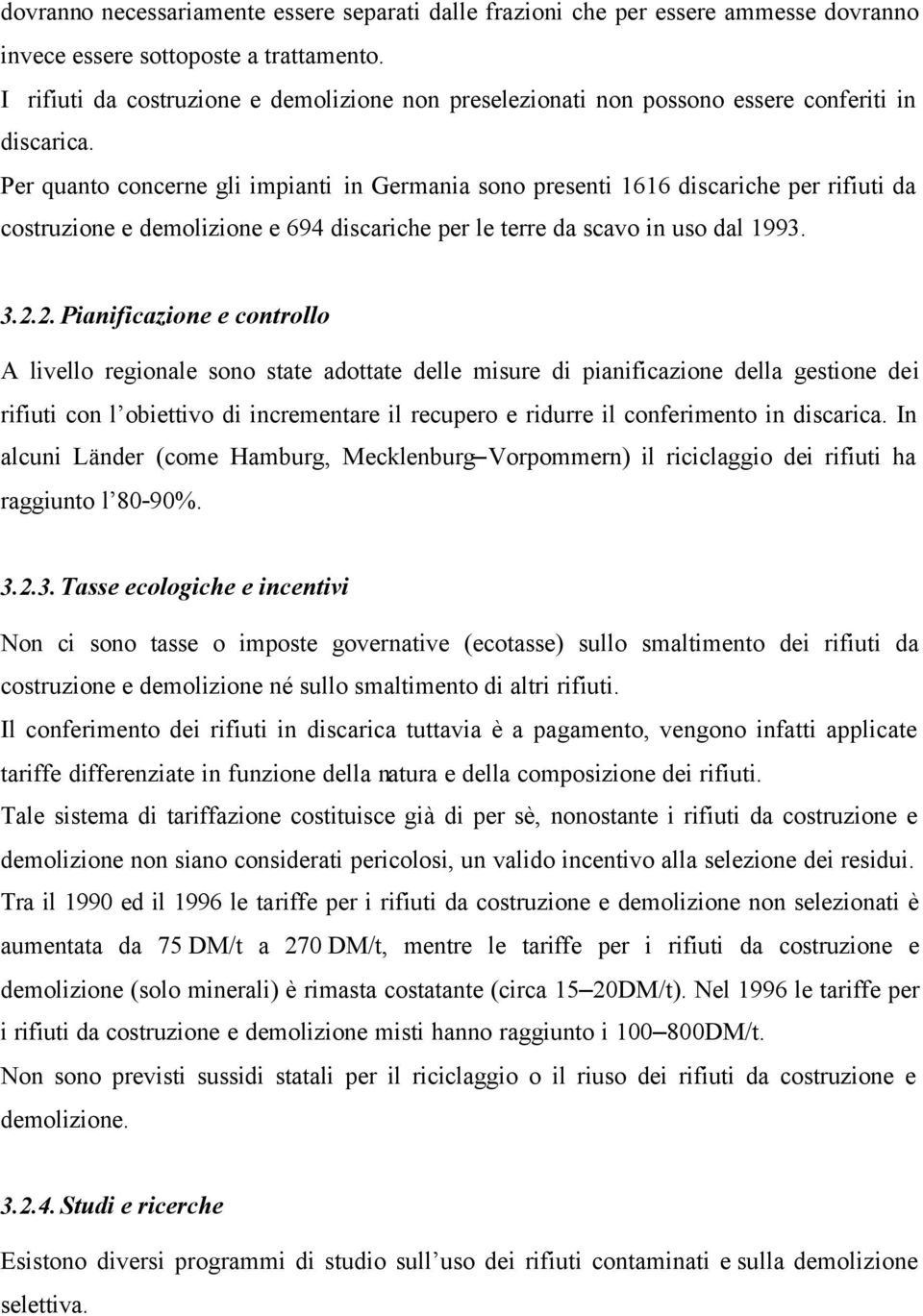 Per quanto concerne gli impianti in Germania sono presenti 1616 discariche per rifiuti da costruzione e demolizione e 694 discariche per le terre da scavo in uso dal 1993. 3.2.