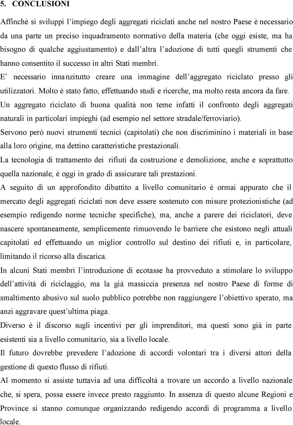 E necessario innanzitutto creare una immagine dell aggregato riciclato presso gli utilizzatori. Molto è stato fatto, effettuando studi e ricerche, ma molto resta ancora da fare.