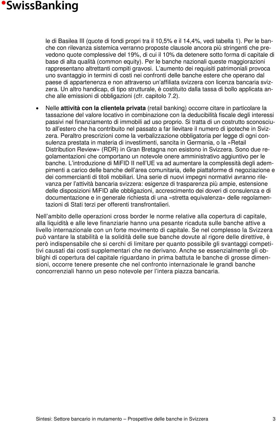 qualità (common equity). Per le banche nazionali queste maggiorazioni rappresentano altrettanti compiti gravosi.