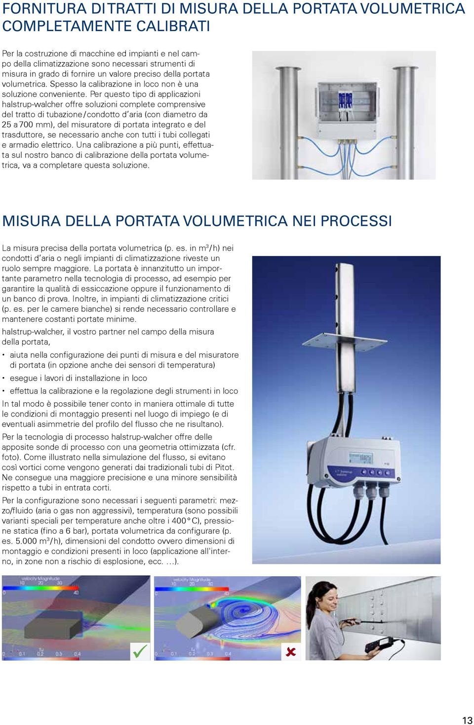 Per questo tipo di applicazioni halstrup-walcher offre soluzioni complete comprensive del tratto di tubazione / condotto d aria (con diametro da 25 a 700 mm), del misuratore di portata integrato e