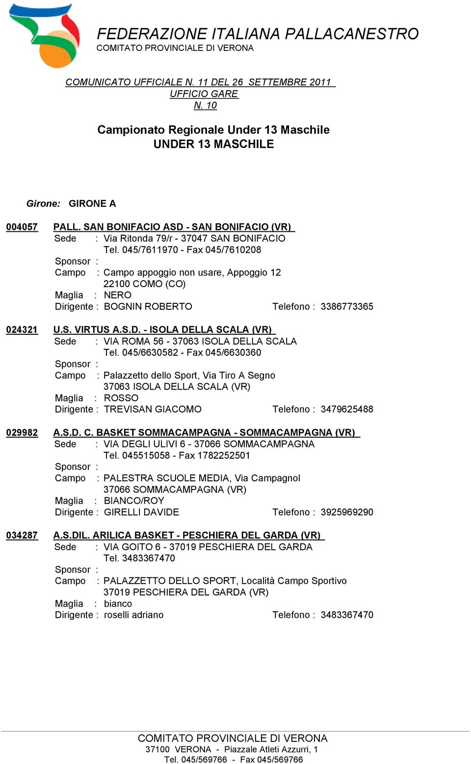 045/7611970 - Fax 045/7610208 Campo : Campo appoggio non usare, Appoggio 12 22100 COMO (CO) Maglia : NERO Dirigente : BOGNIN ROBERTO Telefono : 3386773365 U.S. VIRTUS A.S.D. - ISOLA DELLA SCALA (VR) Sede : VIA ROMA 56-37063 ISOLA DELLA SCALA Tel.