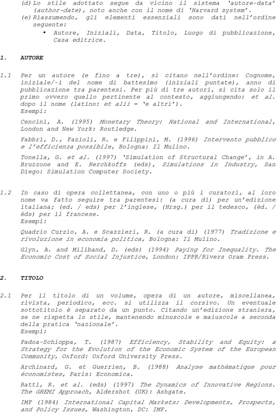 Per un autore (e fino a tre), si citano nell ordine: Cognome, iniziale/-i del nome di battesimo (iniziali puntate), anno di pubblicazione tra parentesi.