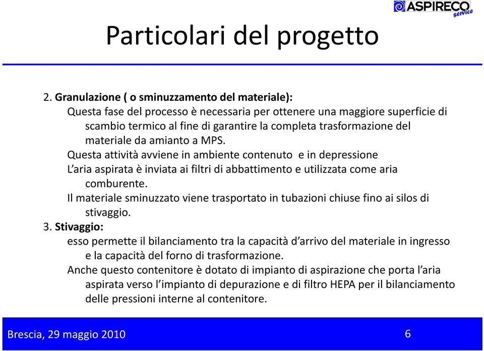 materiale da amianto a MPS. Questa attività avviene in ambiente contenuto e in depressione L aria aspirata è inviata ai filtri di abbattimento e utilizzata come aria comburente.