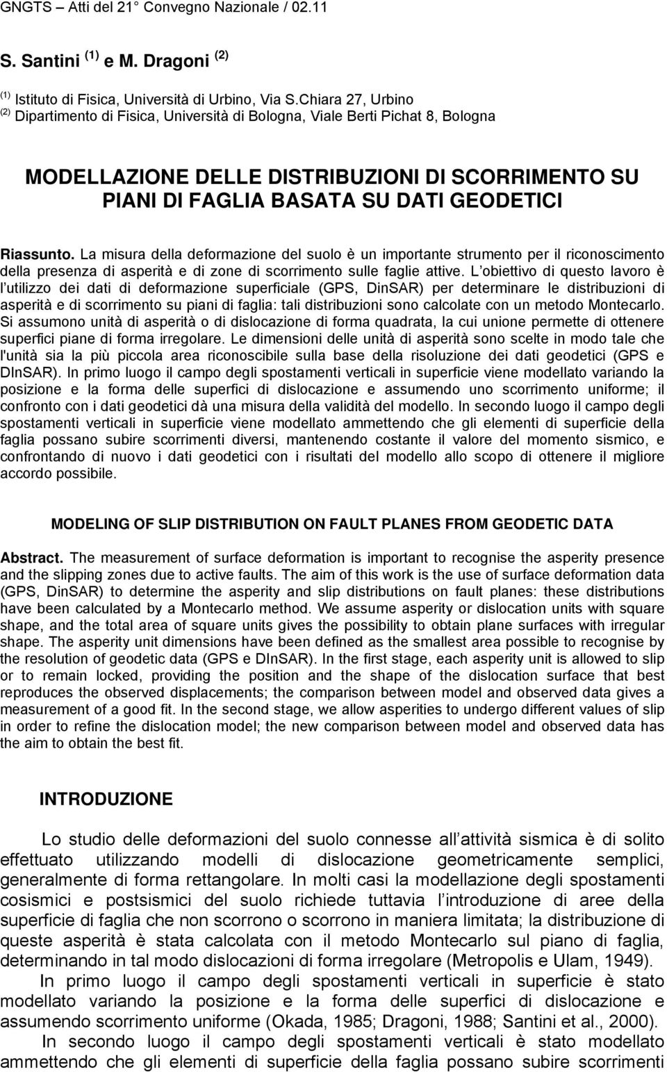 Riassunto. La misura della deformazione del suolo è un importante strumento per il riconoscimento della presenza di asperità e di zone di scorrimento sulle faglie attive.