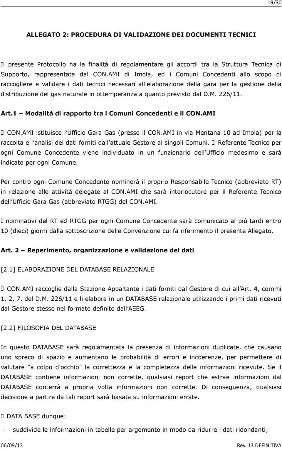 quanto previsto dal D.M. 226/11. Art.1 Modalità di rapporto tra i Comuni Concedenti e il CON.AMI Il CON.AMI istituisce l Ufficio Gara Gas (presso il CON.