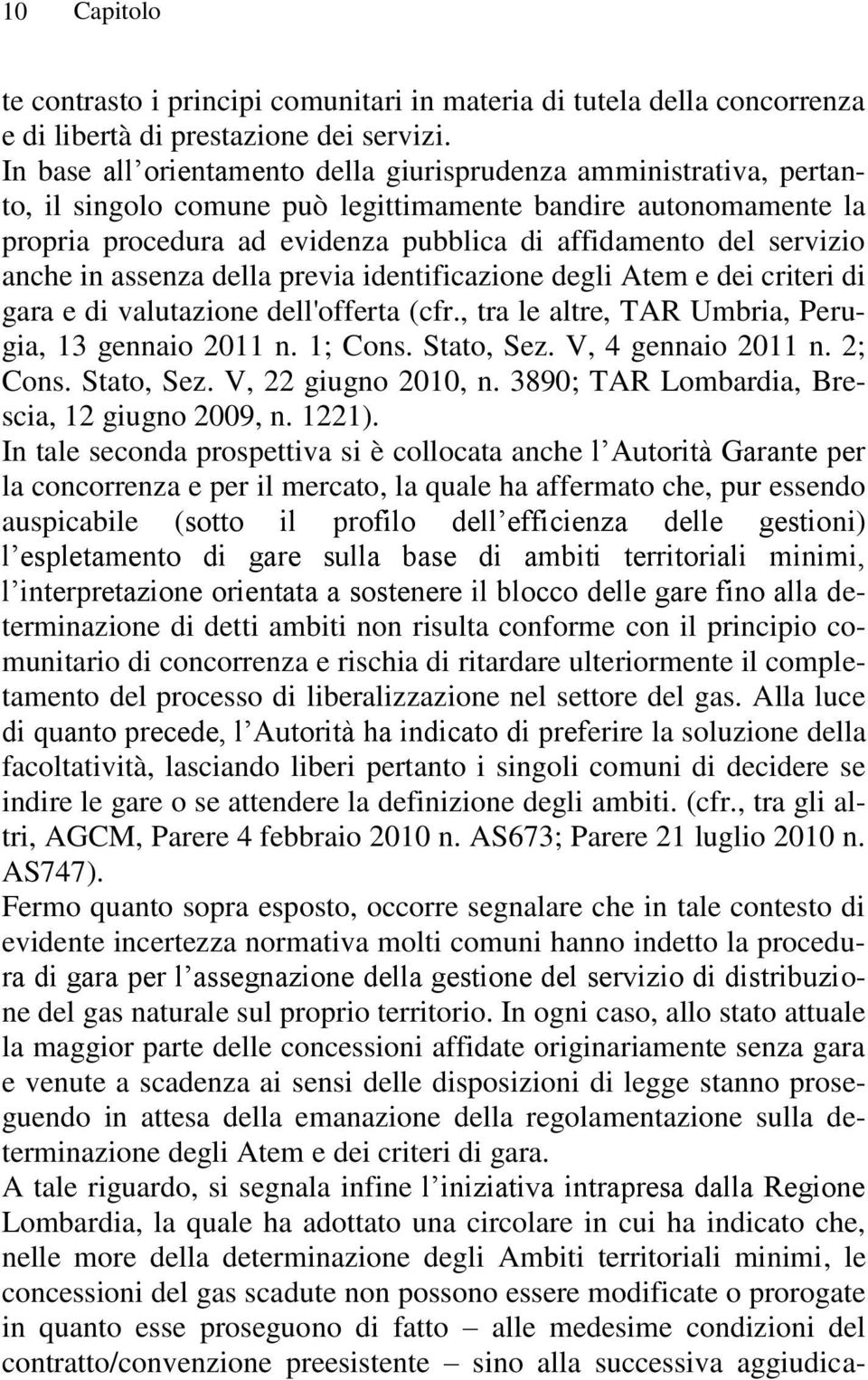 servizio anche in assenza della previa identificazione degli Atem e dei criteri di gara e di valutazione dell'offerta (cfr., tra le altre, TAR Umbria, Perugia, 13 gennaio 2011 n. 1; Cons. Stato, Sez.