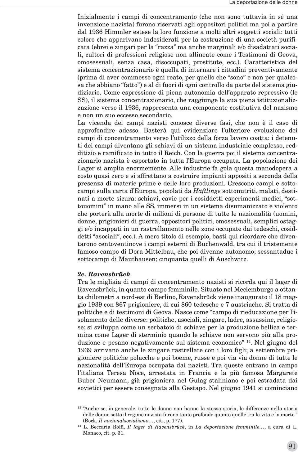 disadattati sociali, cultori di professioni religiose non allineate come i Testimoni di Geova, omosessuali, senza casa, disoccupati, prostitute, ecc.).