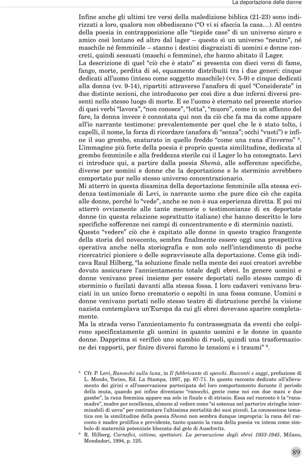 disgraziati di uomini e donne concreti, quindi sessuati (maschi o femmine), che hanno abitato il Lager.