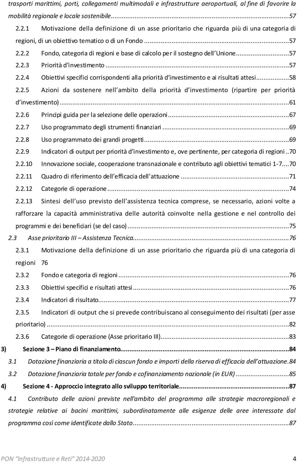 ..57 2.2.3 Priorità d investimento...57 2.2.4 Obiettivi specifici corrispondenti alla priorità d investimento e ai risultati attesi...58 2.2.5 Azioni da sostenere nell ambito della priorità d investimento (ripartire per priorità d investimento).