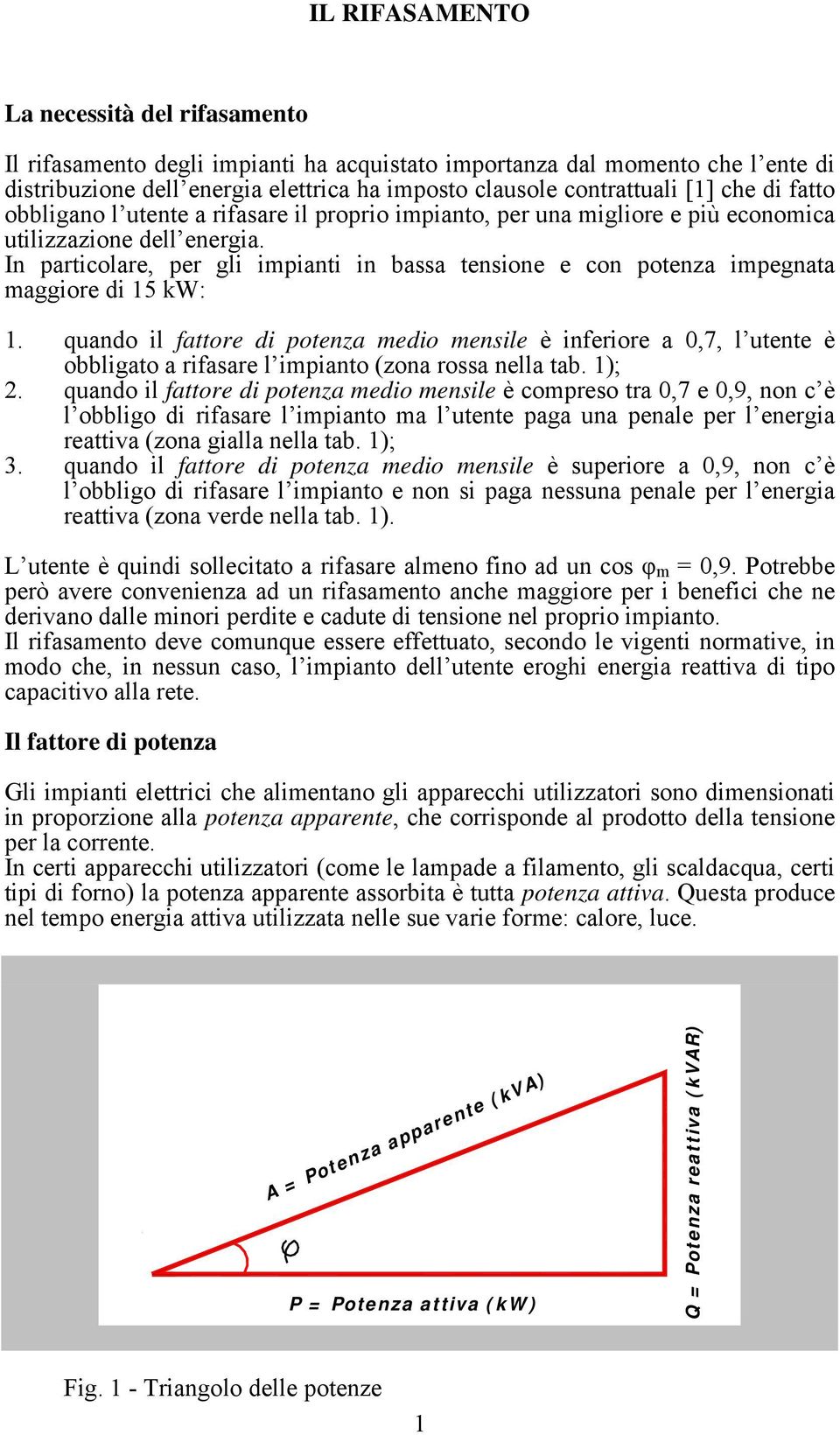 In particolare, per gli impianti in bassa tensione e con potenza impegnata maggiore di 15 kw: 1.