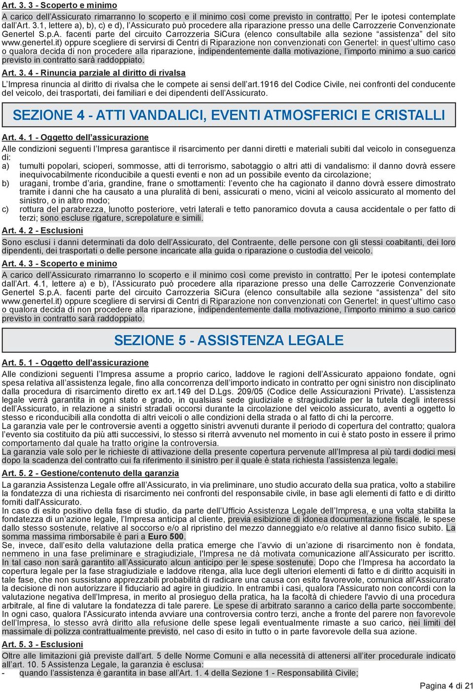 it) oppure scegliere di servirsi di Centri di Riparazione non convenzionati con Genertel: in quest ultimo caso o qualora decida di non procedere alla riparazione, indipendentemente dalla motivazione,