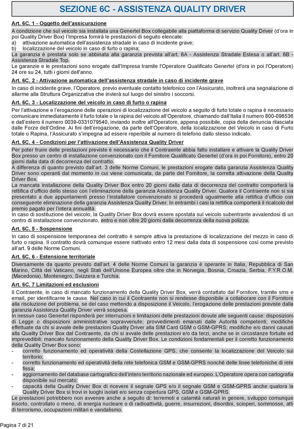 1 - Oggetto dell assicurazione A condizione che sul veicolo sia installata una Genertel Box collegabile alla piattaforma di servizio Quality Driver (d ora in poi Quality Driver Box) l Impresa fornirà