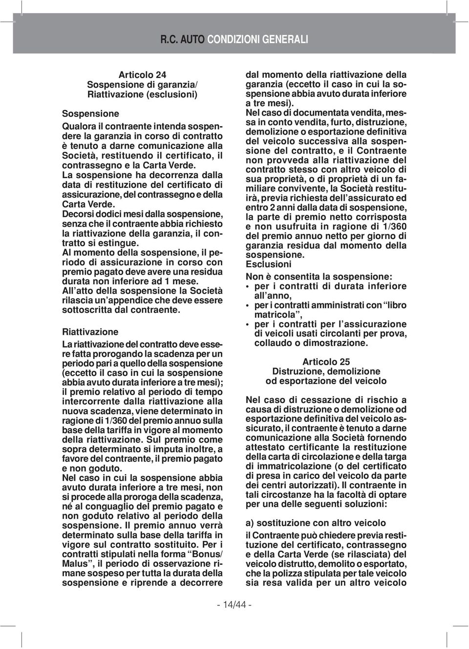 AUTO DIVERSI CONDIZIONI INCENDIO GENERALI E ALTRE GARANZIE Articolo 24 Sospensione di garanzia/ Riattivazione (esclusioni) Sospensione Qualora il contraente intenda sospendere la garanzia in corso di