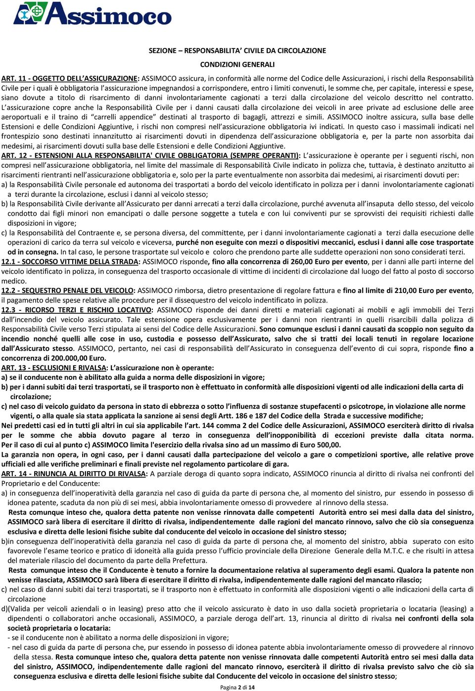 impegnandosi a corrispondere, entro i limiti convenuti, le somme che, per capitale, interessi e spese, siano dovute a titolo di risarcimento di danni involontariamente cagionati a terzi dalla