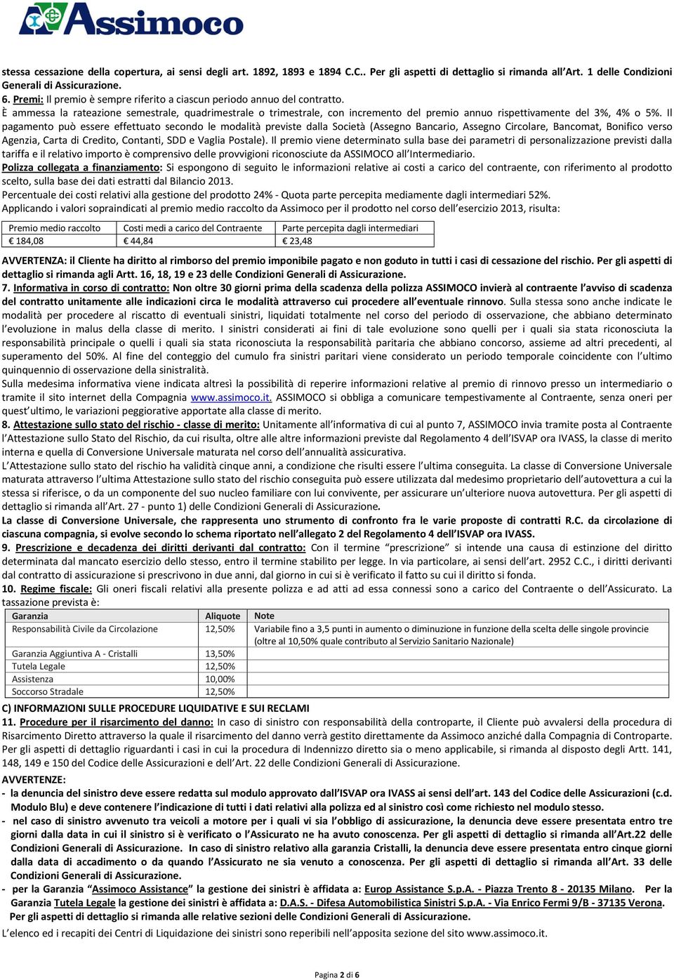 È ammessa la rateazione semestrale, quadrimestrale o trimestrale, con incremento del premio annuo rispettivamente del 3%, 4% o 5%.