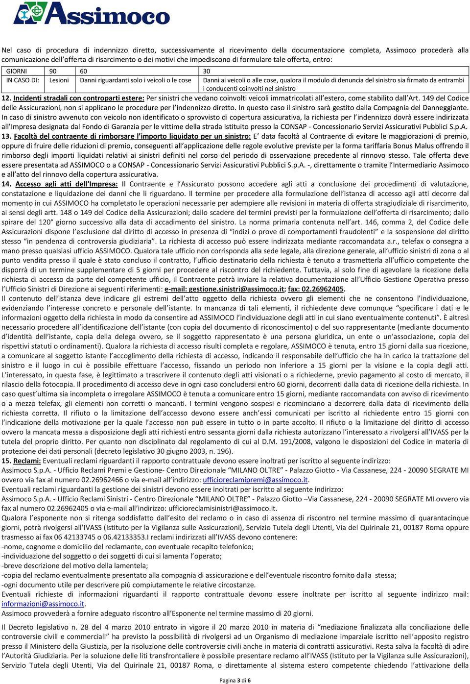 sia firmato da entrambi i conducenti coinvolti nel sinistro 12. Incidenti stradali con controparti estere: Per sinistri che vedano coinvolti veicoli immatricolati all estero, come stabilito dall Art.