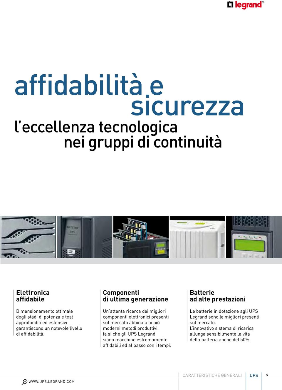 Componenti di ultima generazione Un attenta ricerca dei migliori componenti elettronici presenti sul mercato abbinata ai più moderni metodi produttivi, fa si che gli Legrand