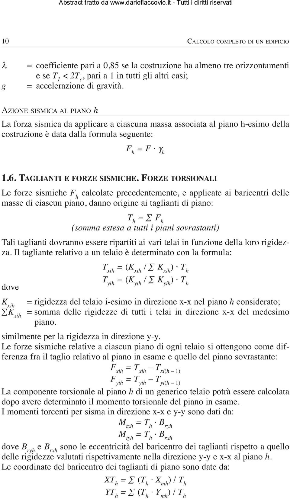 FORZE TORSIONALI Le forze sismiche F h calcolate precedentemente, e applicate ai baricentri delle masse di ciascun piano, danno origine ai taglianti di piano: T h = F h (somma estesa a tutti i piani