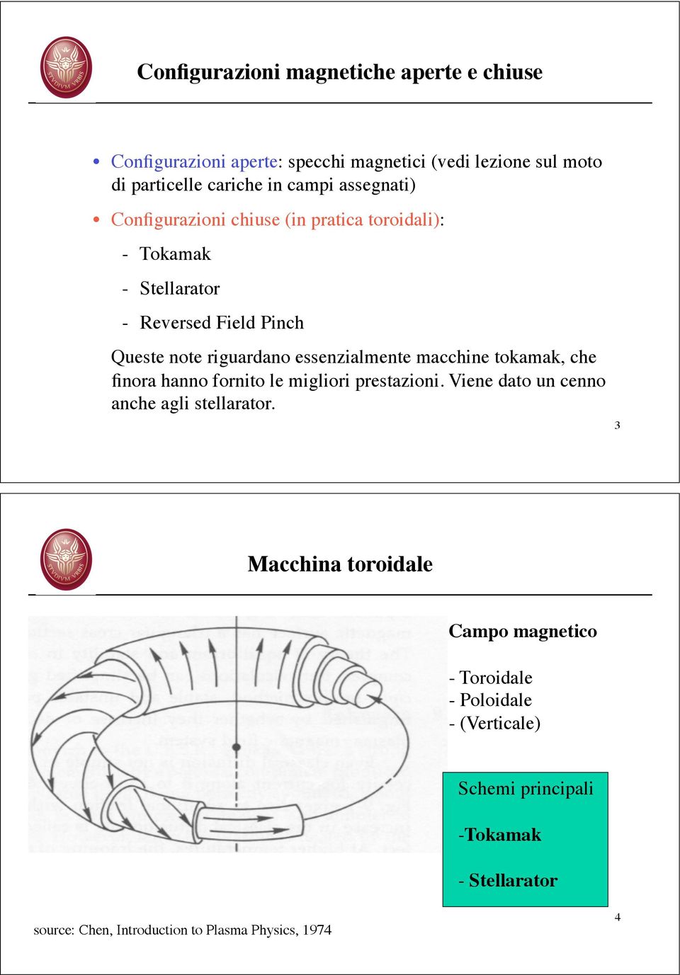 Configurazioni chiuse (in pratica toroidali):! -! Tokamak! -! Stellarator! -! Reversed Field Pinch!