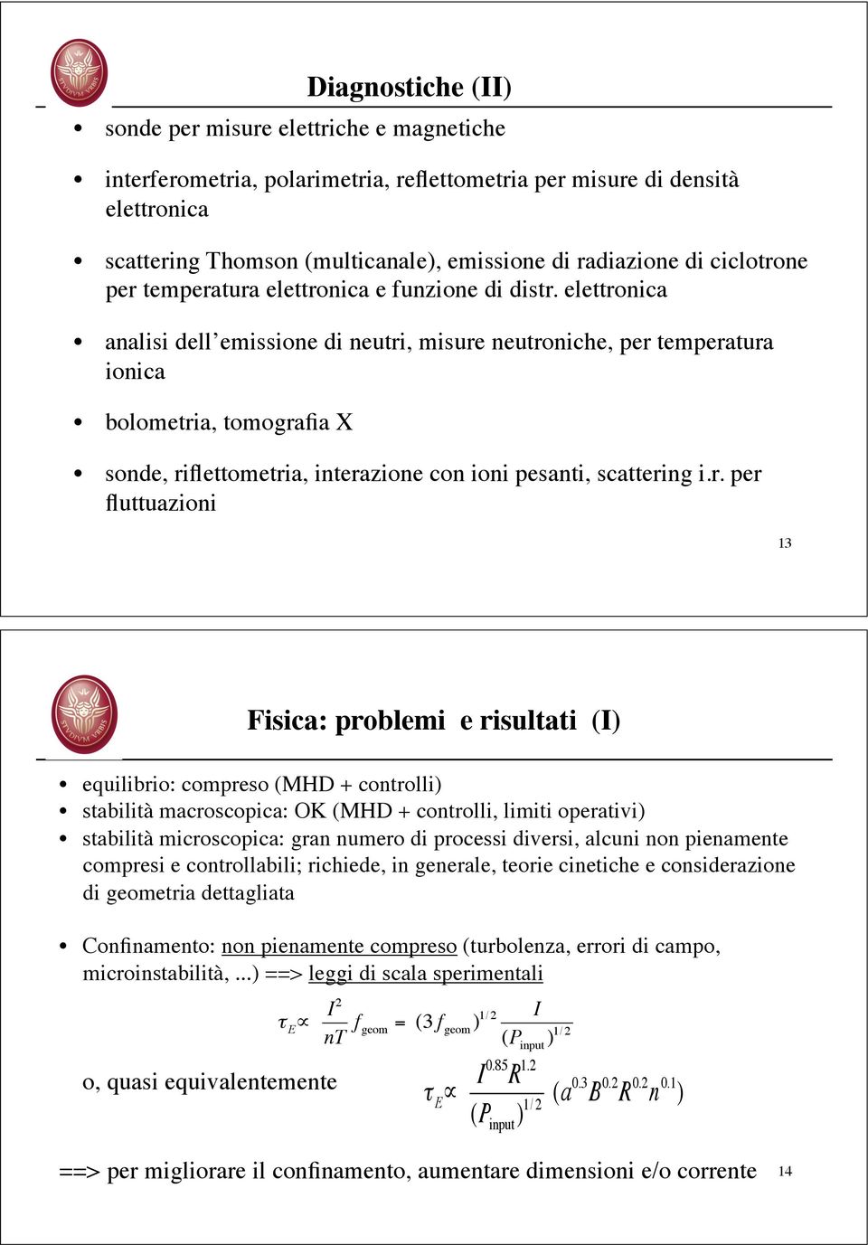 bolometria, tomografia X! sonde, riflettometria, interazione con ioni pesanti, scattering i.r. per fluttuazioni! 13! Fisica: problemi e risultati (I)! equilibrio: compreso (MHD + controlli)!