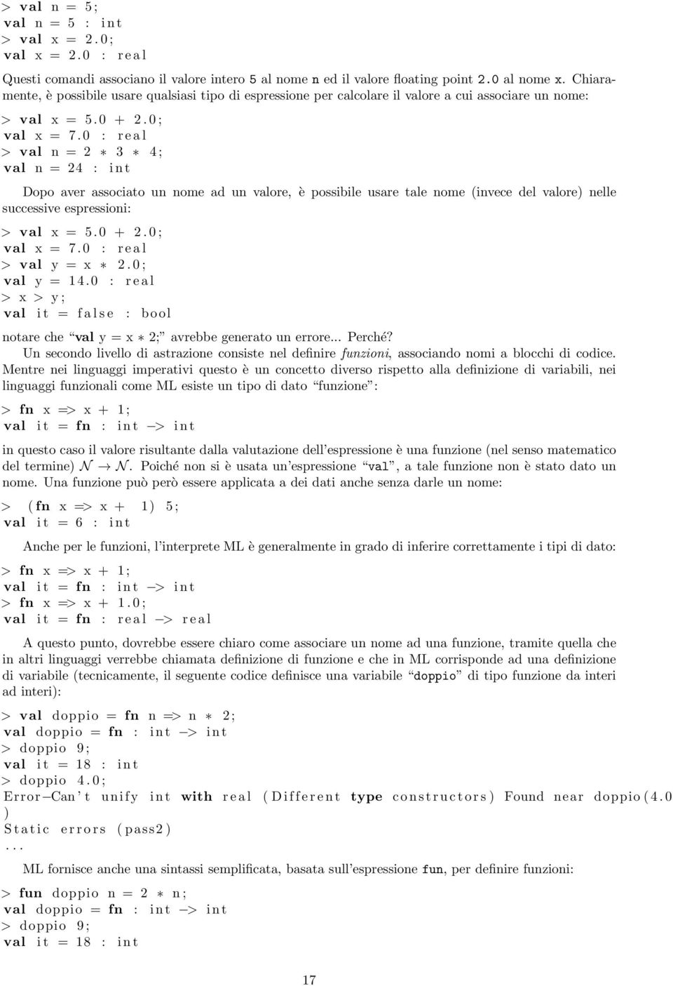 0 : real > val n = 2 3 4; val n = 24 : int Dopo aver associato un nome ad un valore, è possibile usare tale nome (invece del valore) nelle successive espressioni: > val x = 5.0 + 2.0; val x = 7.